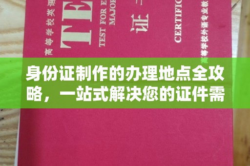 源城身份证制作的办理地点全攻略，一站式解决您的证件需求