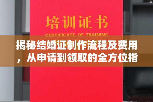 源城揭秘结婚证制作流程及费用，从申请到领取的全方位指南