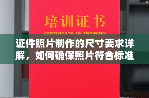 源城证件照片制作的尺寸要求详解，如何确保照片符合标准