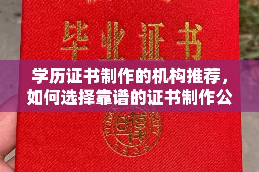 源城学历证书制作的机构推荐，如何选择靠谱的证书制作公司？